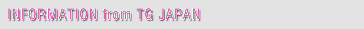  INFORMATION from TG JAPAN