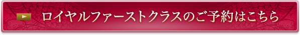ロイヤルファーストクラスのご予約はこちら