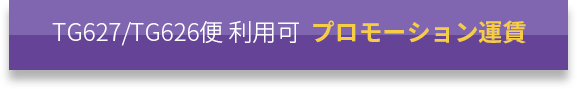 TG627/TG626便利用可のプロモーション運賃