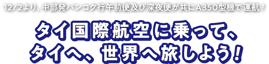 12/2より、中部発バンコク行午前便及び深夜便が共にA350型機で運航！タイ国際航空に乗って、タイへ、世界へ旅しよう！
